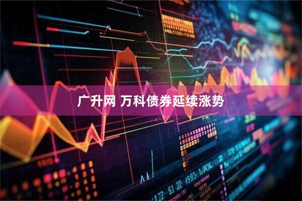 广升网 万科债券延续涨势